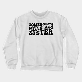 Somebody's Mean Ass Sister On Back Crewneck Sweatshirt